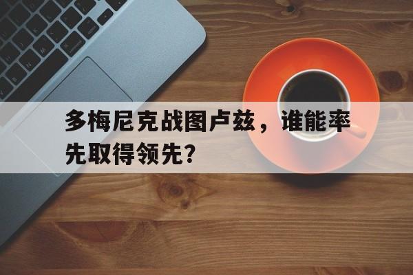 多梅尼克战图卢兹，谁能率先取得领先？