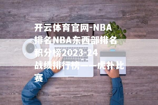 开云体育官网-NBA排名NBA东西部排名积分榜2023-24战绩排行榜——虎扑比赛