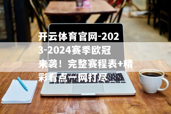 开云体育官网-2023-2024赛季欧冠来袭！完整赛程表+精彩看点一网打尽